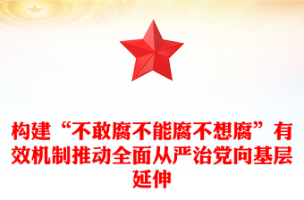 構(gòu)建“不敢腐不能腐不想腐”有效機(jī)制推動(dòng)全面從嚴(yán)治黨向基層延伸