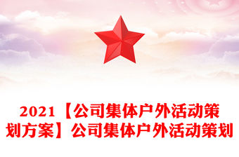 2021【公司集體戶外活動策劃方案】公司集體戶外活動策劃