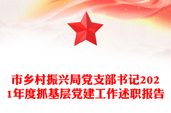 市鄉(xiāng)村振興局黨支部書記2021年度抓基層黨建工作述職報(bào)告