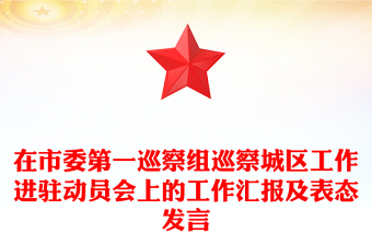 在市委第一巡察組巡察城區(qū)工作進駐動員會上的工作匯報及表態(tài)發(fā)言