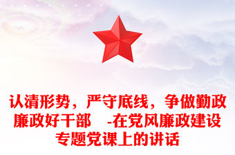 認(rèn)清形勢，嚴(yán)守底線，爭做勤政廉政好干部?-在黨風(fēng)廉政建設(shè)專題黨課上的講話