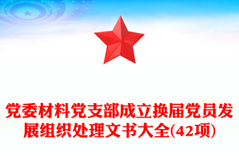 黨委材料黨支部成立換屆黨員發(fā)展組織處理文書(shū)大全(42項(xiàng))