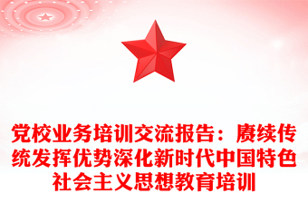 黨校業(yè)務(wù)培訓(xùn)交流報告：賡續(xù)傳統(tǒng)發(fā)揮優(yōu)勢深化新時代中國特色社會主義思想教育培訓(xùn)