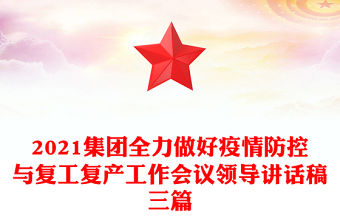 2021集團(tuán)全力做好疫情防控與復(fù)工復(fù)產(chǎn)工作會議領(lǐng)導(dǎo)講話稿三篇
