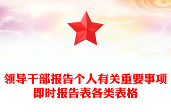 領(lǐng)導(dǎo)干部報(bào)告?zhèn)€人有關(guān)重要事項(xiàng)即時(shí)報(bào)告表各類表格