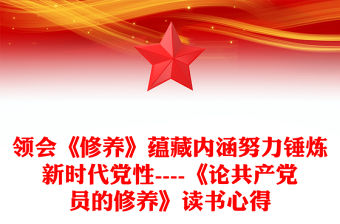 領會《修養》蘊藏內涵努力錘煉新時代黨性----《論共產黨員的修養》讀書心得