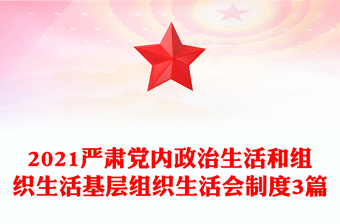 2021嚴(yán)肅黨內(nèi)政治生活和組織生活基層組織生活會(huì)制度3篇