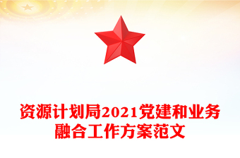 資源計劃局2021黨建和業(yè)務融合工作方案范文