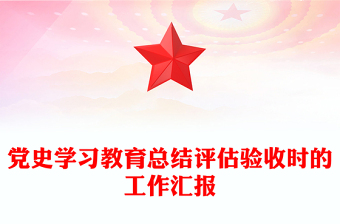黨史學(xué)習(xí)教育總結(jié)評(píng)估驗(yàn)收時(shí)的工作匯報(bào)