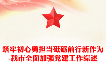 筑牢初心勇?lián)?dāng)砥礪前行新作為-我市全面加強(qiáng)黨建工作綜述