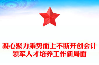 凝心聚力乘勢而上不斷開創會計領軍人才培養工作新局面
