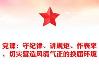 黨課：守紀律、講規矩、作表率，切實營造風清氣正的換屆環境