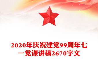 2020年慶祝建黨99周年七一黨課講稿2670字文