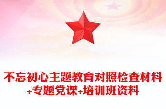 不忘初心主題教育對(duì)照檢查材料+專題黨課+培訓(xùn)班資料