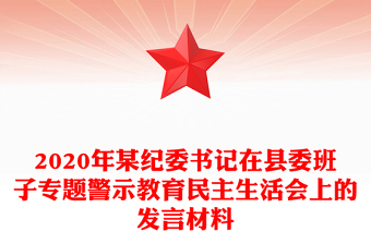 2020年某紀委書記在縣委班子專題警示教育民主生活會上的發(fā)言材料