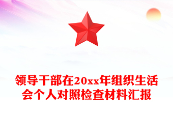 領(lǐng)導(dǎo)干部在20xx年組織生活會個人對照檢查材料匯報