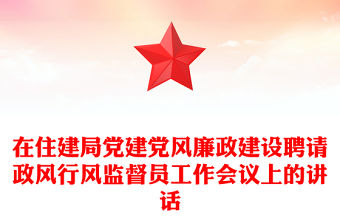 在住建局黨建黨風(fēng)廉政建設(shè)聘請(qǐng)政風(fēng)行風(fēng)監(jiān)督員工作會(huì)議上的講話