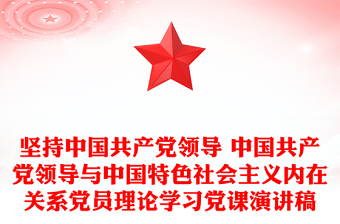 堅(jiān)持中國(guó)共產(chǎn)黨領(lǐng)導(dǎo) 中國(guó)共產(chǎn)黨領(lǐng)導(dǎo)與中國(guó)特色社會(huì)主義內(nèi)在關(guān)系黨員理論學(xué)習(xí)黨課演講稿