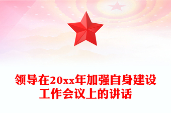 領(lǐng)導(dǎo)在20xx年加強(qiáng)自身建設(shè)工作會(huì)議上的講話