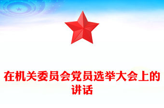在機關委員會黨員選舉大會上的講話