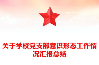 關(guān)于學(xué)校黨支部意識形態(tài)工作情況匯報(bào)總結(jié)