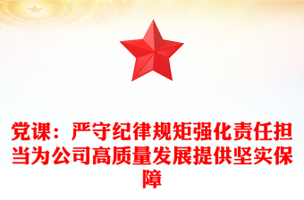 黨課：嚴守紀律規(guī)矩強化責任擔當為公司高質(zhì)量發(fā)展提供堅實保障
