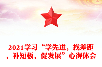 2021學(xué)習(xí)“學(xué)先進(jìn)，找差距，補(bǔ)短板，促發(fā)展”心得體會(huì)