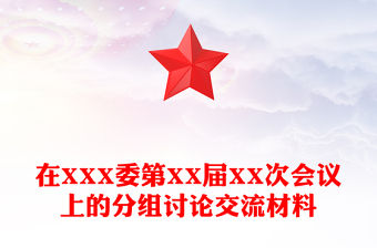 在XXX委第XX屆XX次會議上的分組討論交流材料