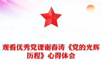 觀看優(yōu)秀黨課謝春濤《黨的光輝歷程》心得體會(huì)