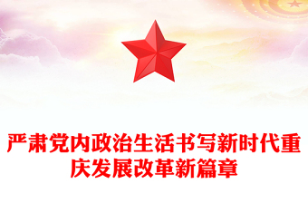 嚴(yán)肅黨內(nèi)政治生活書寫新時(shí)代重慶發(fā)展改革新篇章