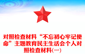 對照檢查材料“不忘初心牢記使命”主題教育民主生活會個人對照檢查材料(一)