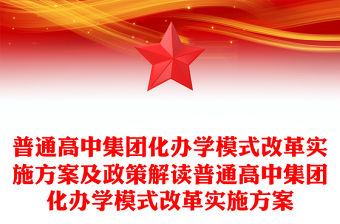 普通高中集團化辦學模式改革實施方案及政策解讀普通高中集團化辦學模式改革實施方案