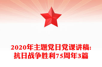 2020年主題黨日黨課講稿:抗日戰爭勝利75周年3篇