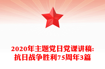 2020年主題黨日黨課講稿:抗日戰(zhàn)爭(zhēng)勝利75周年3篇