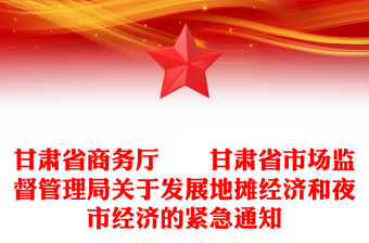 甘肅省商務(wù)廳??甘肅省市場(chǎng)監(jiān)督管理局關(guān)于發(fā)展地?cái)偨?jīng)濟(jì)和夜市經(jīng)濟(jì)的緊急通知