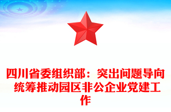 四川省委組織部:突出問題導(dǎo)向 統(tǒng)籌推動園區(qū)非公企業(yè)黨建工作