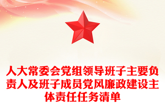 人大常委會黨組領(lǐng)導(dǎo)班子主要負(fù)責(zé)人及班子成員黨風(fēng)廉政建設(shè)主體責(zé)任任務(wù)清單