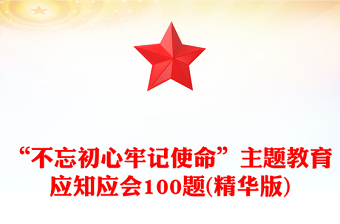 “不忘初心牢記使命”主題教育應(yīng)知應(yīng)會100題(精華版)