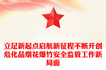 立足新起點啟航新征程不斷開創危化品煙花爆竹安全監管工作新局面