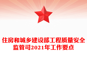 住房和城鄉(xiāng)建設(shè)部工程質(zhì)量安全監(jiān)管司2021年工作要點