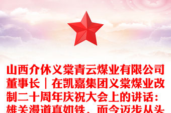 山西介休義棠青云煤業(yè)有限公司董事長(zhǎng)｜在凱嘉集團(tuán)義棠煤業(yè)改制二十周年慶祝大會(huì)上的講話(huà)：雄關(guān)漫道真如鐵，而今邁步從頭越