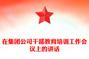 在集團公司干部教育培訓(xùn)工作會議上的講話