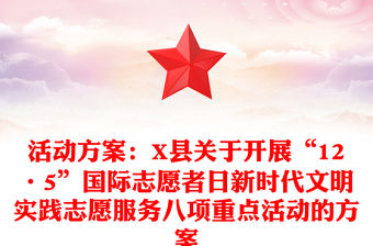 活動方案：X縣關(guān)于開展“12·5”國際志愿者日新時代文明實(shí)踐志愿服務(wù)八項(xiàng)重點(diǎn)活動的方案