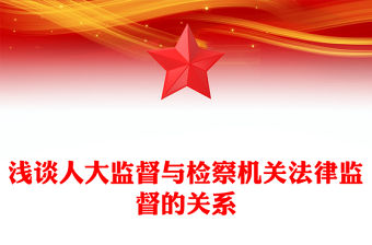 淺談人大監(jiān)督與檢察機(jī)關(guān)法律監(jiān)督的關(guān)系