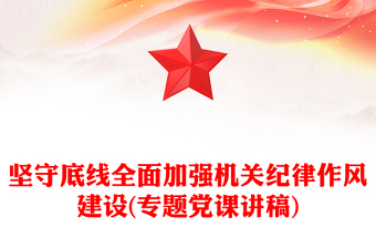 堅(jiān)守底線全面加強(qiáng)機(jī)關(guān)紀(jì)律作風(fēng)建設(shè)(專(zhuān)題黨課講稿)