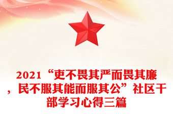 2021“吏不畏其嚴而畏其廉，民不服其能而服其公”社區干部學習心得三篇