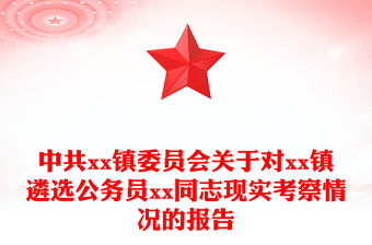 中共xx鎮委員會關于對xx鎮遴選公務員xx同志現實考察情況的報告