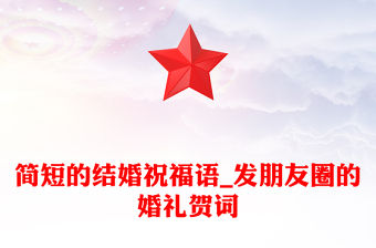 簡短的結(jié)婚祝福語_發(fā)朋友圈的婚禮賀詞