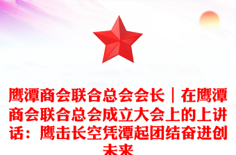 鷹潭商會聯(lián)合總會會長｜在鷹潭商會聯(lián)合總會成立大會上的上講話：鷹擊長空憑潭起團(tuán)結(jié)奮進(jìn)創(chuàng)未來