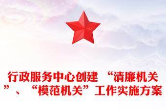 行政服務(wù)中心創(chuàng)建 “清廉機(jī)關(guān)”、“模范機(jī)關(guān)”工作實(shí)施方案